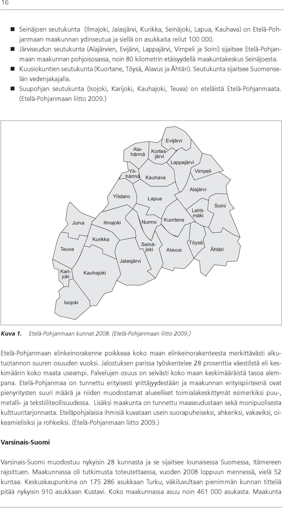 Kuusiokuntien seutukunta (Kuortane, Töysä, Alavus ja Ähtäri). Seutukunta sijaitsee Suomenselän vedenjakajalla.