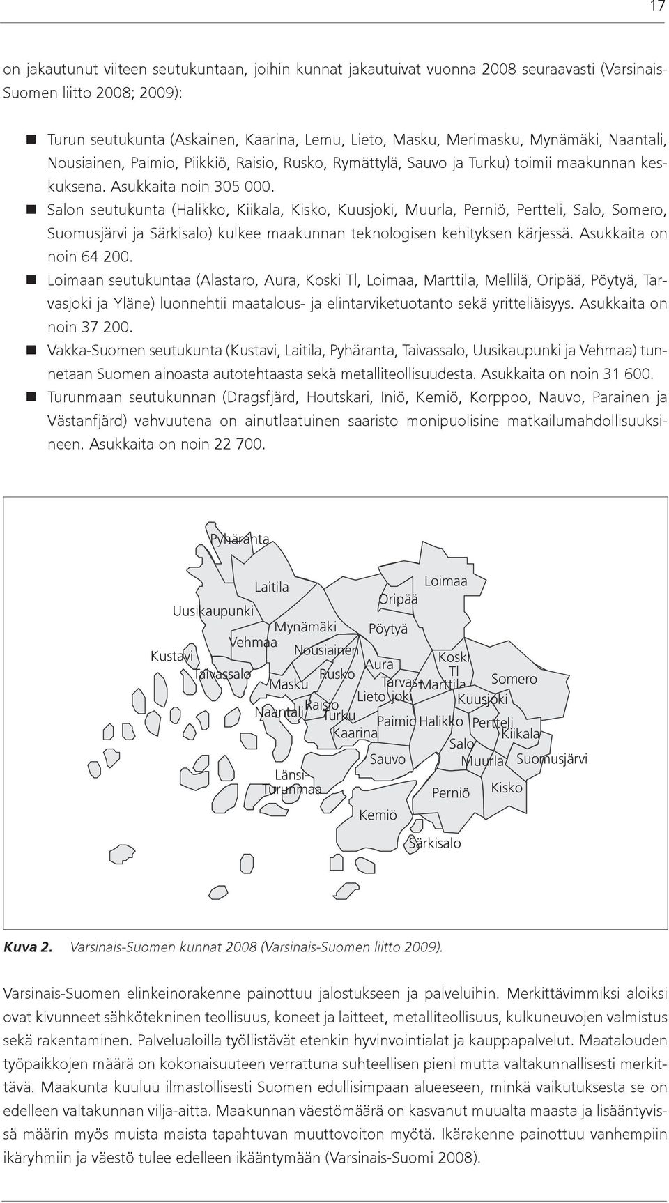 Salon seutukunta (Halikko, Kiikala, Kisko, Kuusjoki, Muurla, Perniö, Pertteli, Salo, Somero, Suomusjärvi ja Särkisalo) kulkee maakunnan teknologisen kehityksen kärjessä. Asukkaita on noin 64 200.