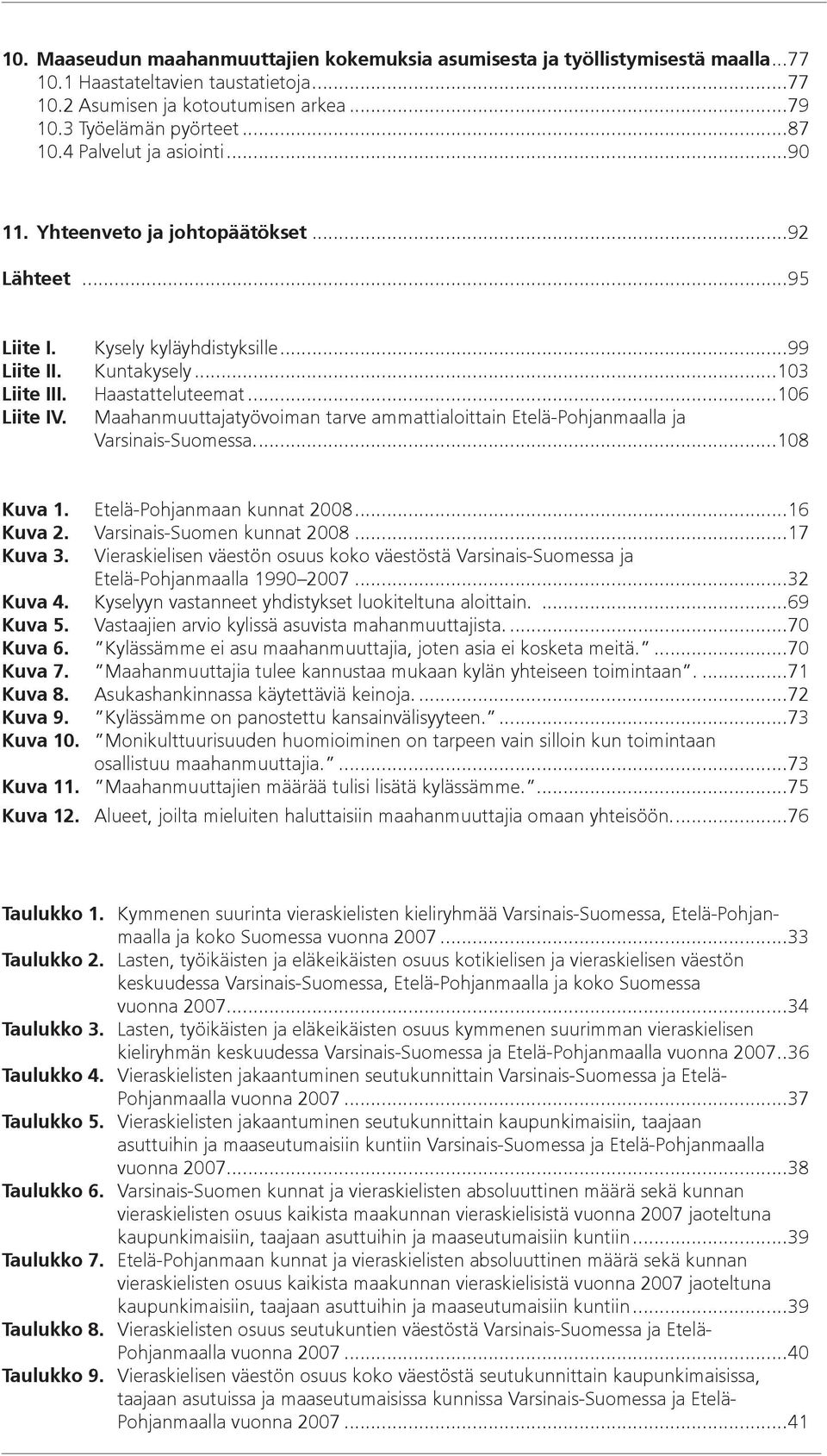 Maahanmuuttajatyövoiman tarve ammattialoittain Etelä-Pohjanmaalla ja Varsinais-Suomessa....108 Kuva 1. Etelä-Pohjanmaan kunnat 2008...16 Kuva 2. Varsinais-Suomen kunnat 2008...17 Kuva 3.