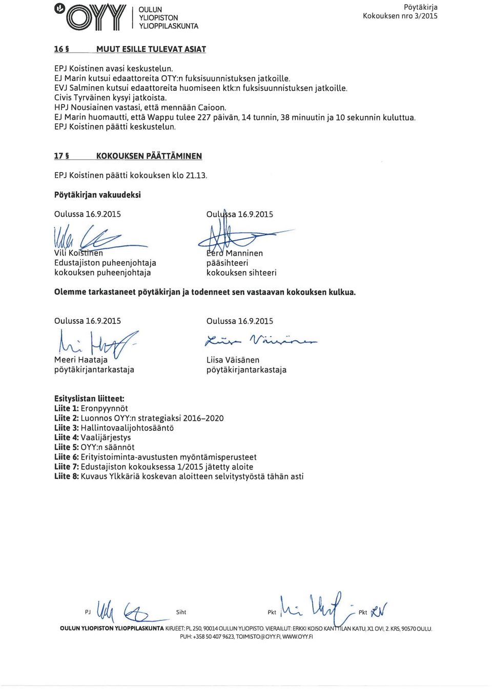 Ei Marin huomautti, että Wappu tulee 227 päivän, 14 tunnin, 38 minuutin ja 10 sekunnin kuluttua. EPJ Koistinen päätti keskustelun. 17 5 KOKOUKSEN PÄÄTTÄMINEN EPJ Koistinen päätti kokouksen klo 21.13.