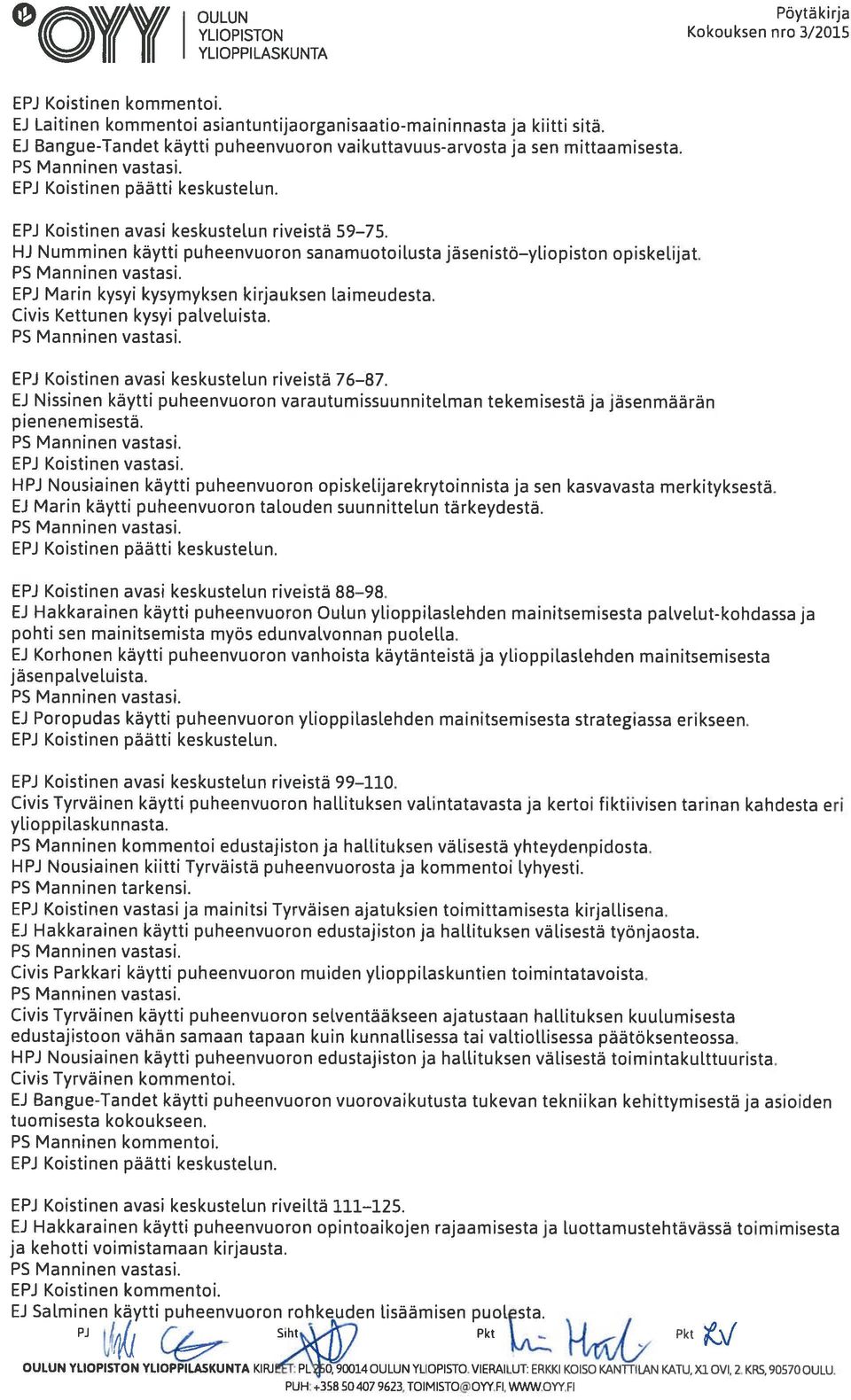 HJ Numminen käytti puheenvuoron sanamuotoilusta jäsenistö yliopiston opiskelijat. PS Manninen vastasi. EPJ Marin kysyi kysymyksen kirjauksen laimeudesta. Civis Kettunen ky5yi palveluista.