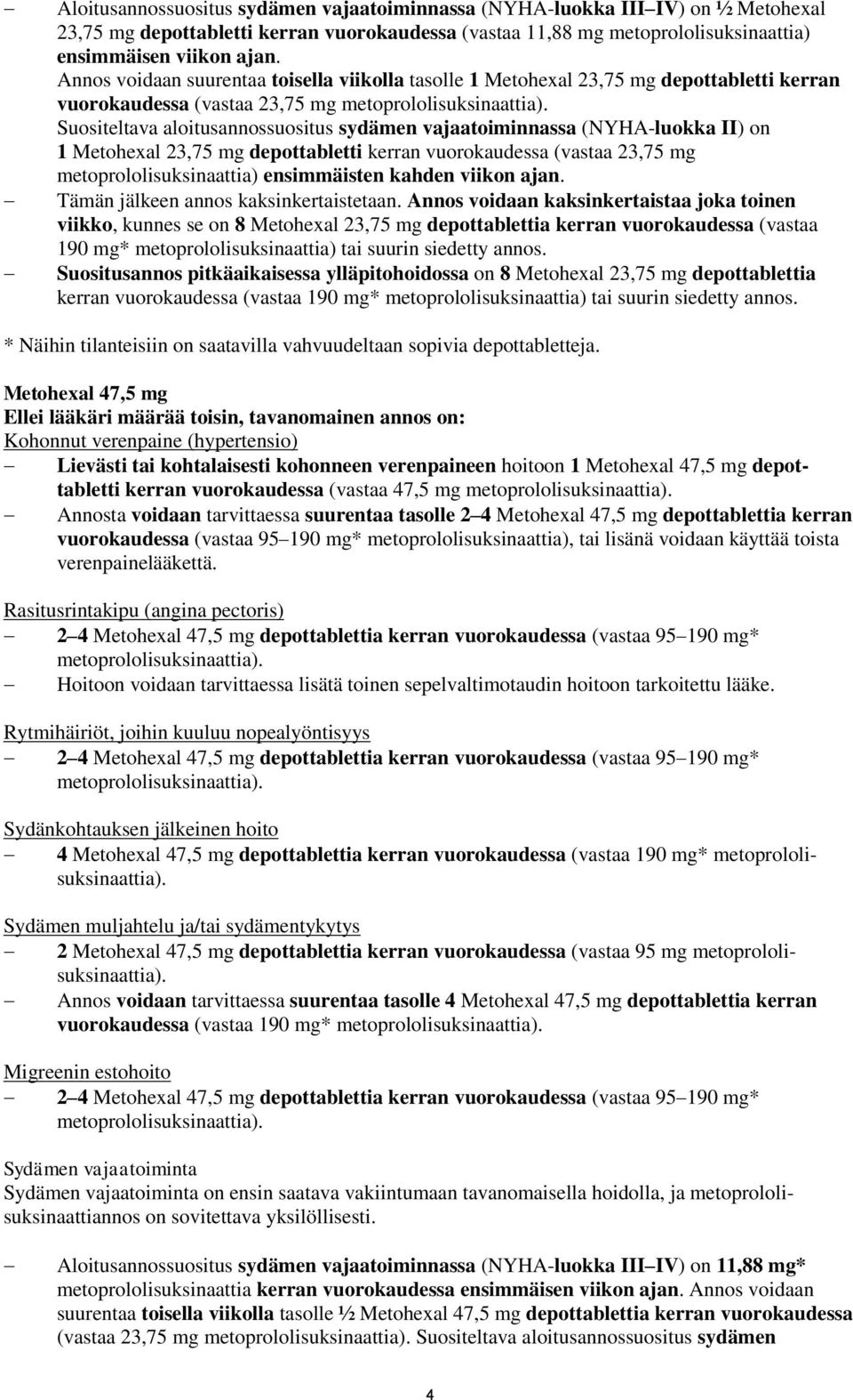 on 1 Metohexal 23,75 mg depottabletti kerran vuorokaudessa (vastaa 23,75 mg metoprololisuksinaattia) ensimmäisten kahden viikon ajan. Tämän jälkeen annos kaksinkertaistetaan.