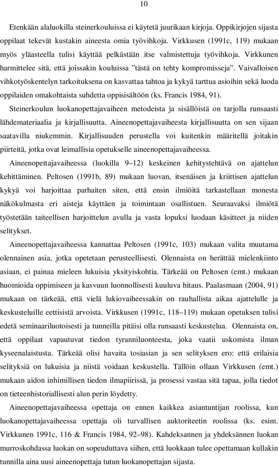 Vaivalloisen vihkotyöskentelyn tarkoituksena on kasvattaa tahtoa ja kykyä tarttua asioihin sekä luoda oppilaiden omakohtaista suhdetta oppisisältöön (ks. Francis 1984, 91).