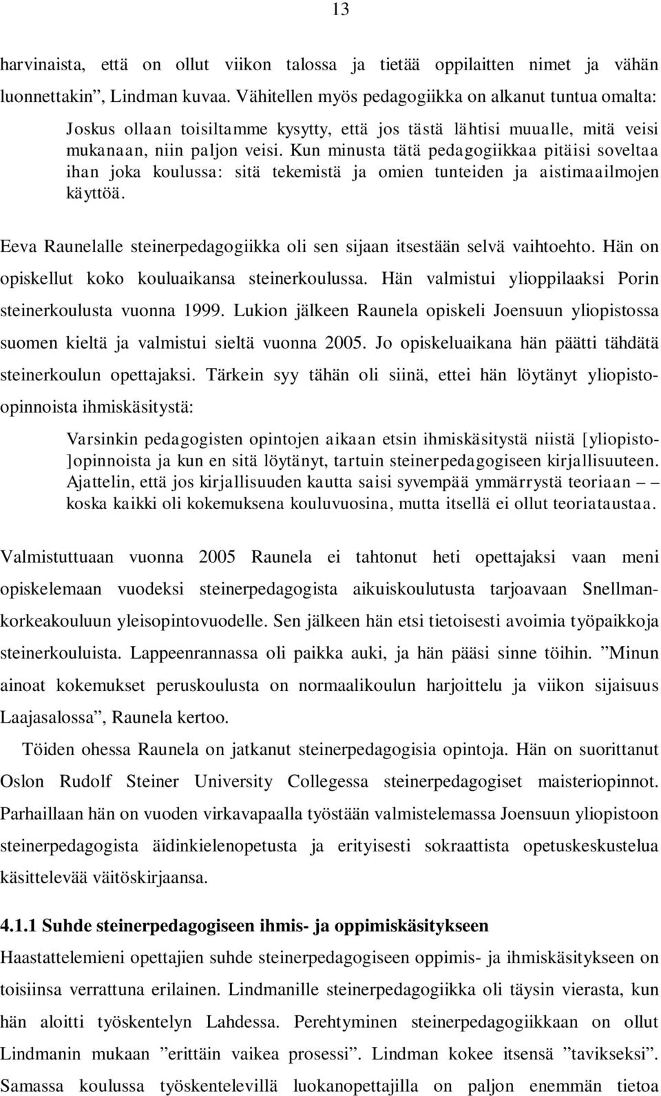 Kun minusta tätä pedagogiikkaa pitäisi soveltaa ihan joka koulussa: sitä tekemistä ja omien tunteiden ja aistimaailmojen käyttöä.