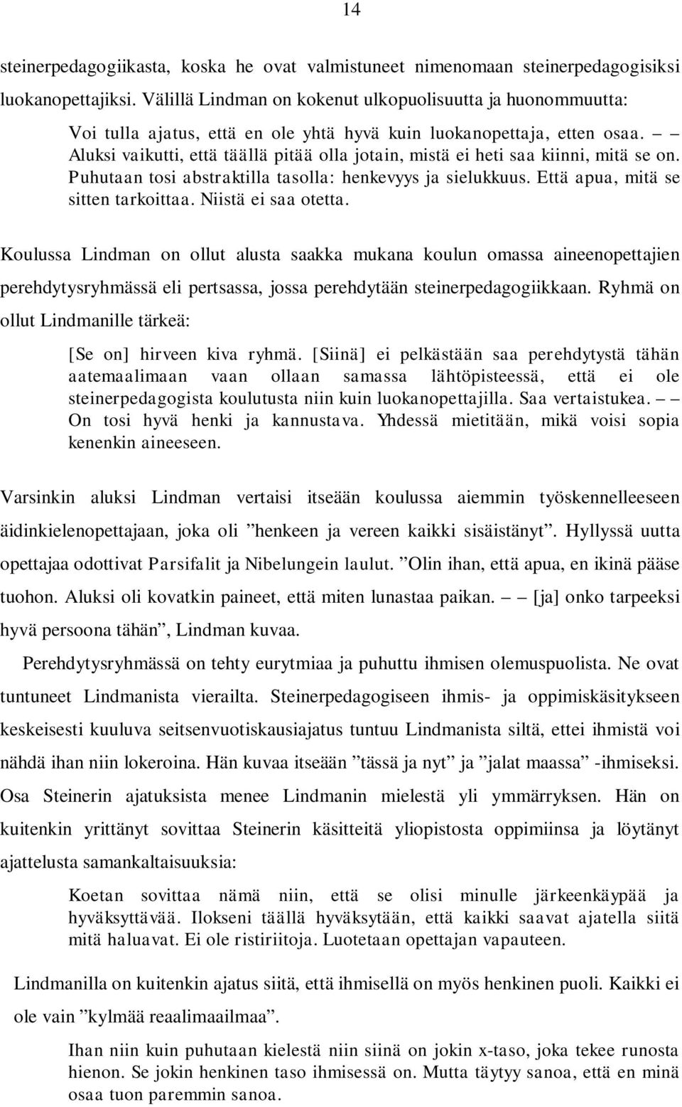 Aluksi vaikutti, että täällä pitää olla jotain, mistä ei heti saa kiinni, mitä se on. Puhutaan tosi abstraktilla tasolla: henkevyys ja sielukkuus. Että apua, mitä se sitten tarkoittaa.