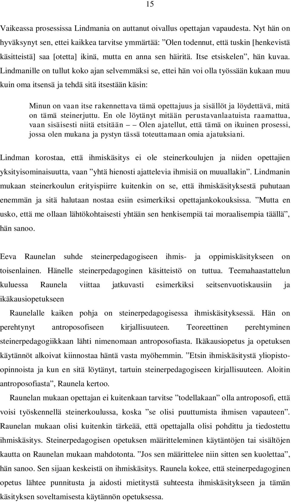 Lindmanille on tullut koko ajan selvemmäksi se, ettei hän voi olla työssään kukaan muu kuin oma itsensä ja tehdä sitä itsestään käsin: Minun on vaan itse rakennettava tämä opettajuus ja sisällöt ja