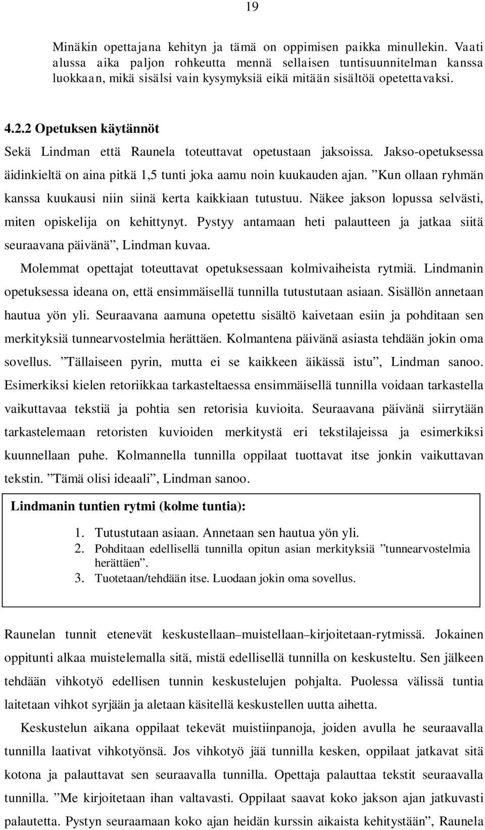 2 Opetuksen käytännöt Sekä Lindman että Raunela toteuttavat opetustaan jaksoissa. Jakso-opetuksessa äidinkieltä on aina pitkä 1,5 tunti joka aamu noin kuukauden ajan.