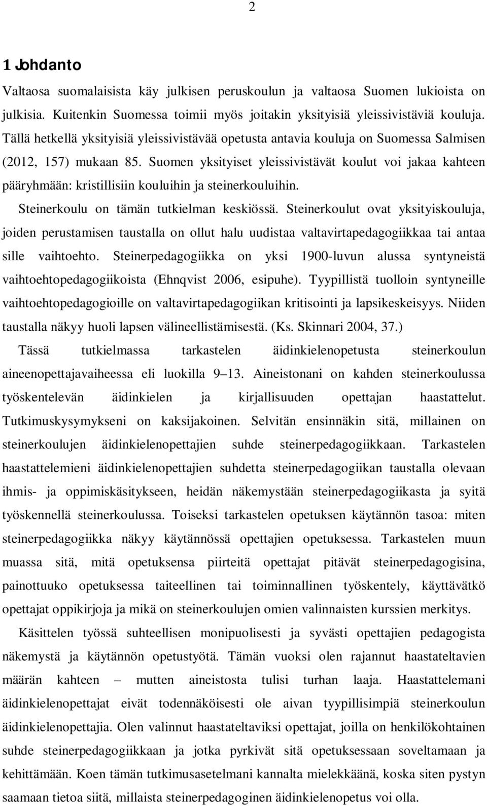 Suomen yksityiset yleissivistävät koulut voi jakaa kahteen pääryhmään: kristillisiin kouluihin ja steinerkouluihin. Steinerkoulu on tämän tutkielman keskiössä.