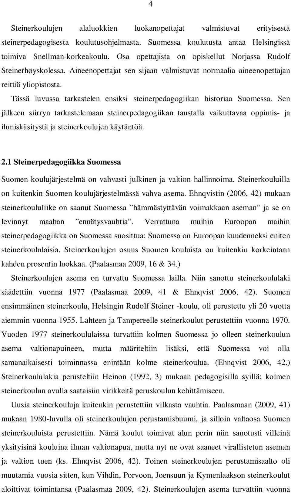 Tässä luvussa tarkastelen ensiksi steinerpedagogiikan historiaa Suomessa.