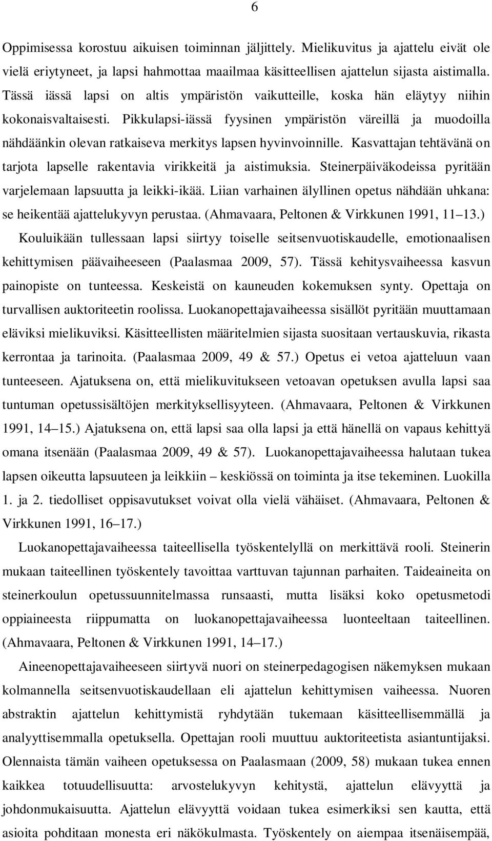 Pikkulapsi-iässä fyysinen ympäristön väreillä ja muodoilla nähdäänkin olevan ratkaiseva merkitys lapsen hyvinvoinnille. Kasvattajan tehtävänä on tarjota lapselle rakentavia virikkeitä ja aistimuksia.