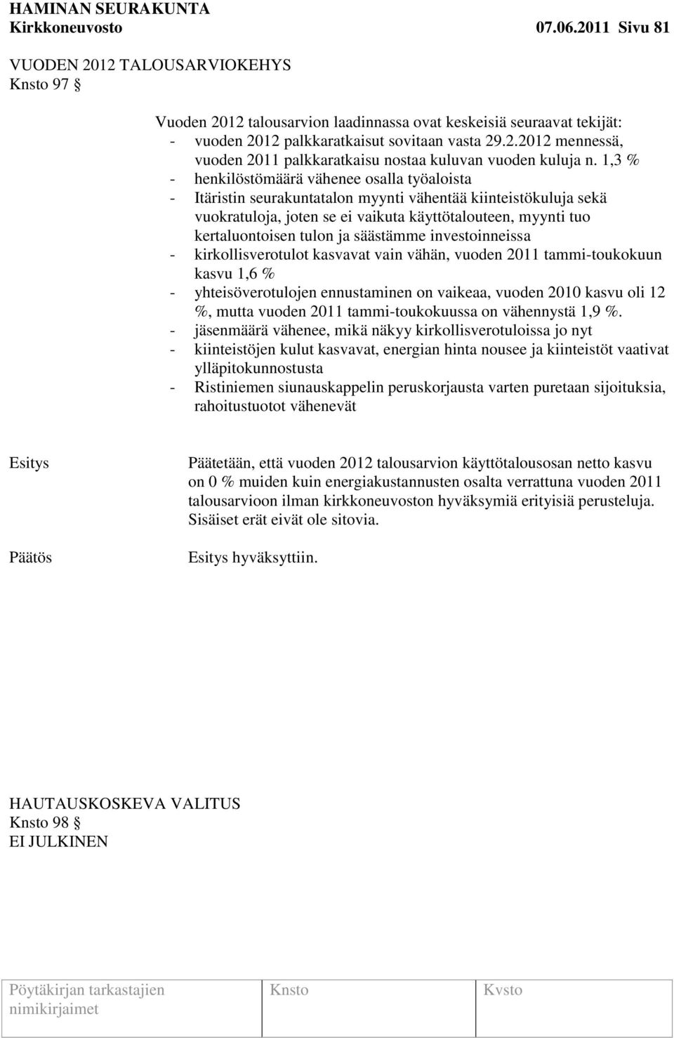 ja säästämme investoinneissa - kirkollisverotulot kasvavat vain vähän, vuoden 2011 tammi-toukokuun kasvu 1,6 % - yhteisöverotulojen ennustaminen on vaikeaa, vuoden 2010 kasvu oli 12 %, mutta vuoden