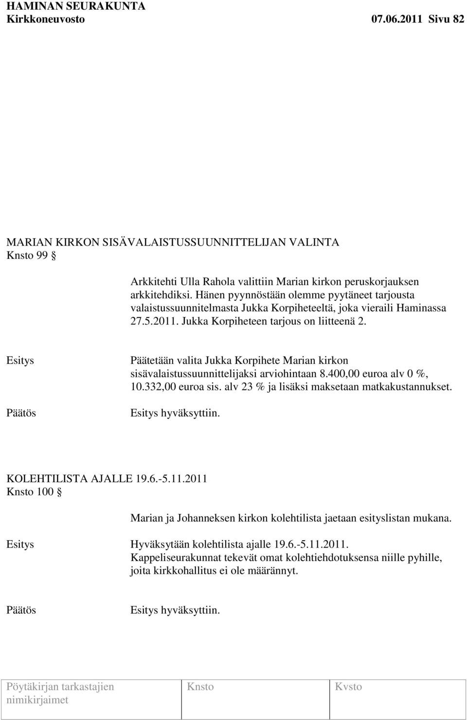 Päätetään valita Jukka Korpihete Marian kirkon sisävalaistussuunnittelijaksi arviohintaan 8.400,00 euroa alv 0 %, 10.332,00 euroa sis. alv 23 % ja lisäksi maksetaan matkakustannukset. hyväksyttiin.
