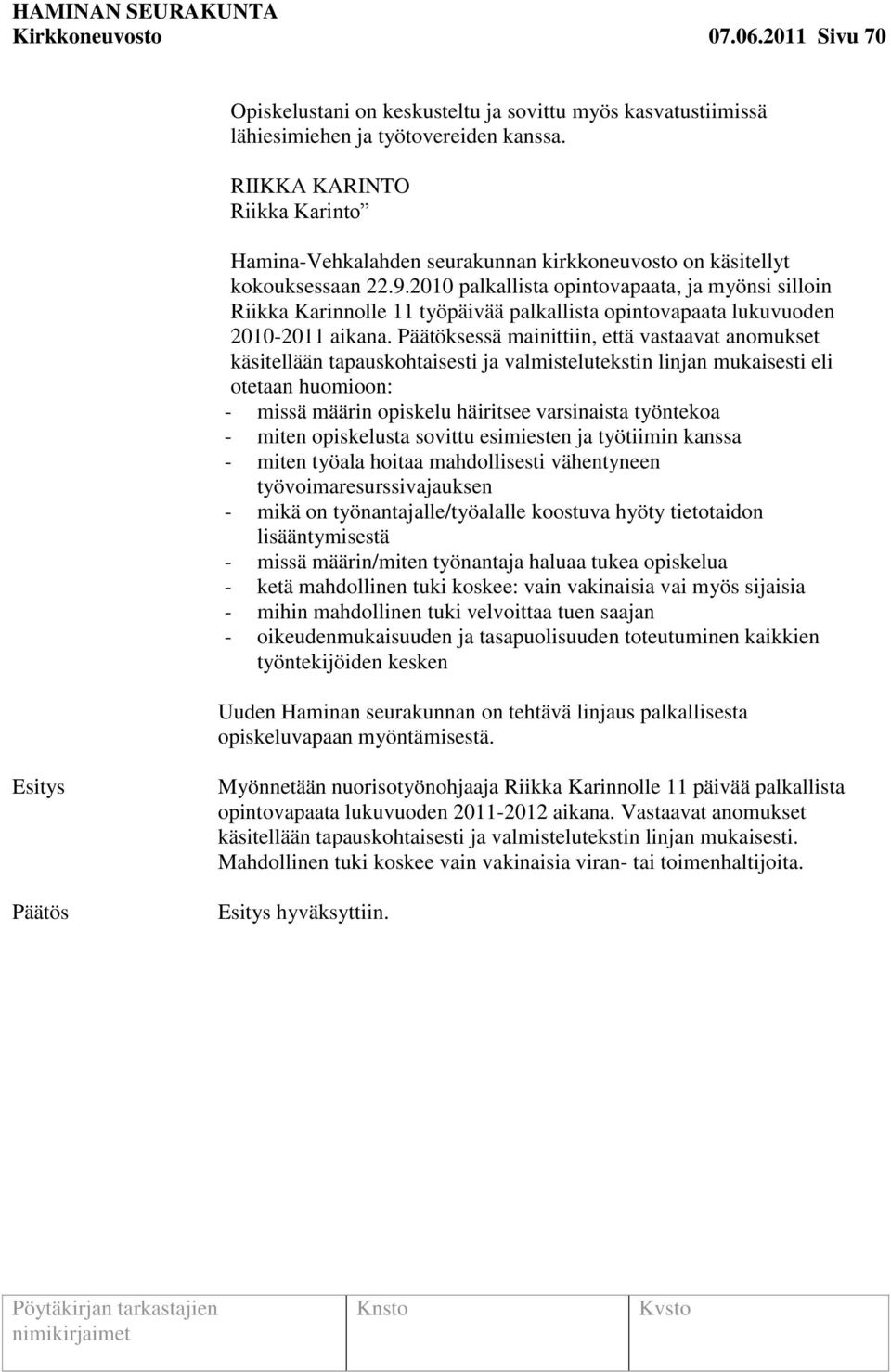 2010 palkallista opintovapaata, ja myönsi silloin Riikka Karinnolle 11 työpäivää palkallista opintovapaata lukuvuoden 2010-2011 aikana.