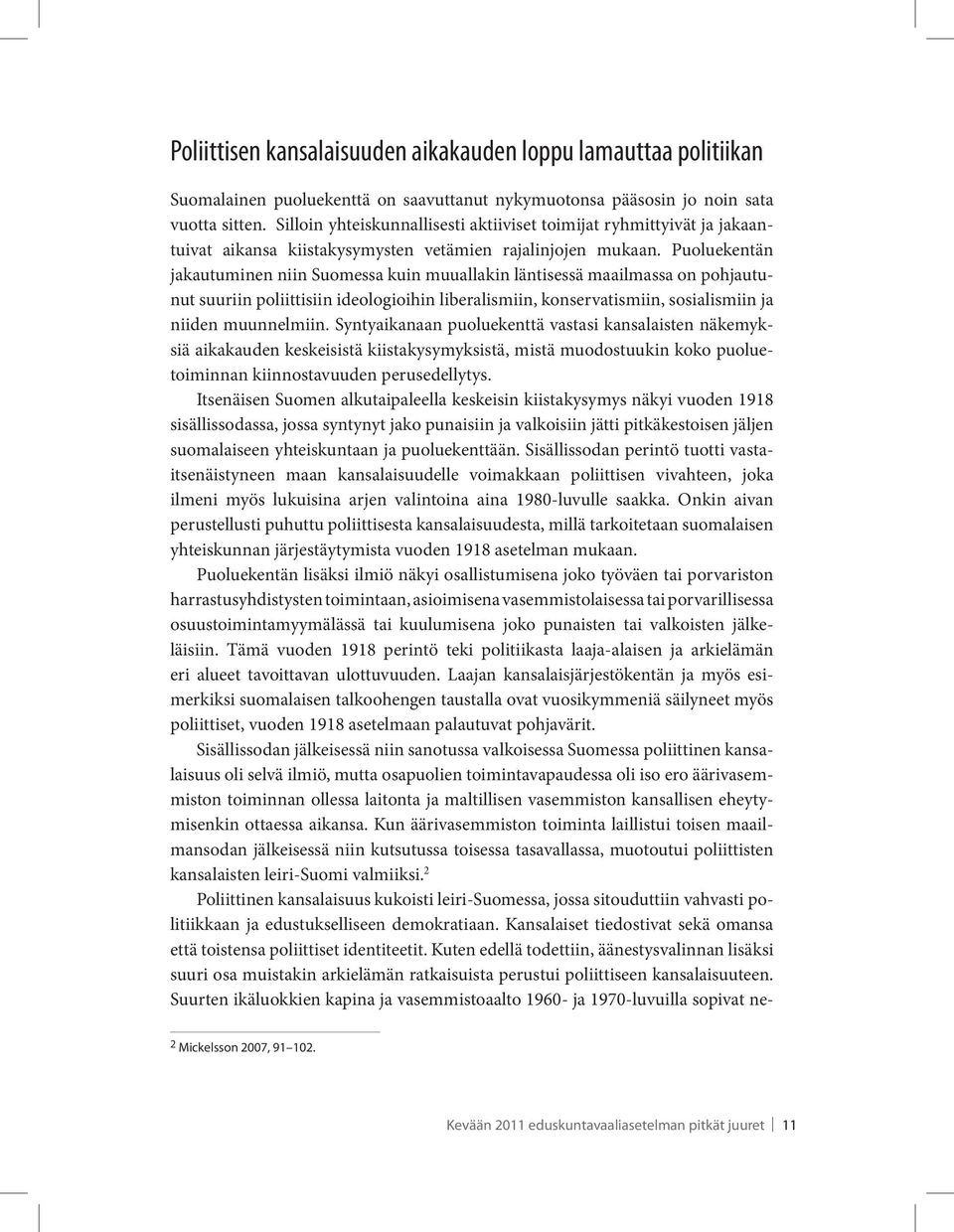 Puoluekentän jakautuminen niin Suomessa kuin muuallakin läntisessä maailmassa on pohjautunut suuriin poliittisiin ideologioihin liberalismiin, konservatismiin, sosialismiin ja niiden muunnelmiin.