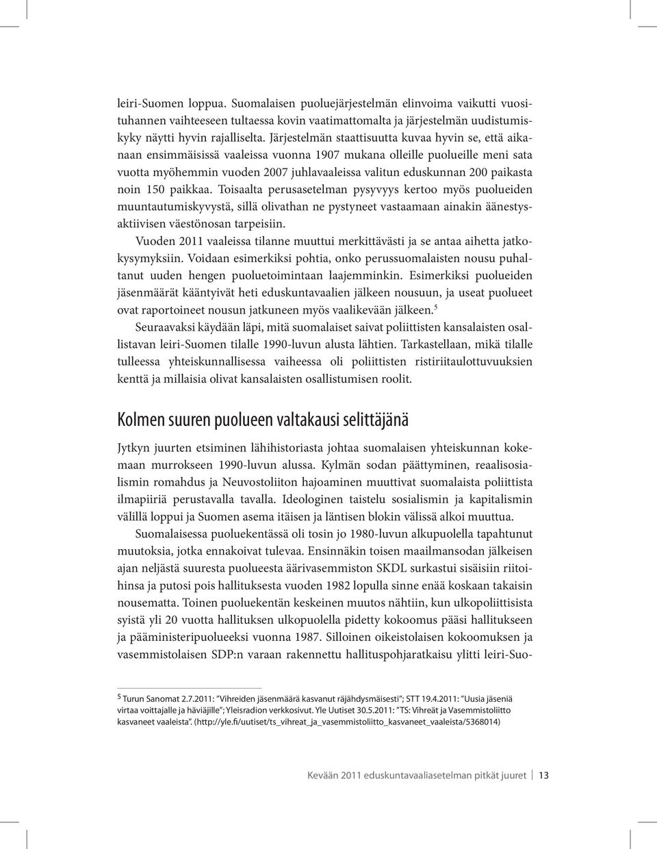 paikasta noin 150 paikkaa. Toisaalta perusasetelman pysyvyys kertoo myös puolueiden muuntautumiskyvystä, sillä olivathan ne pystyneet vastaamaan ainakin äänestysaktiivisen väestönosan tarpeisiin.