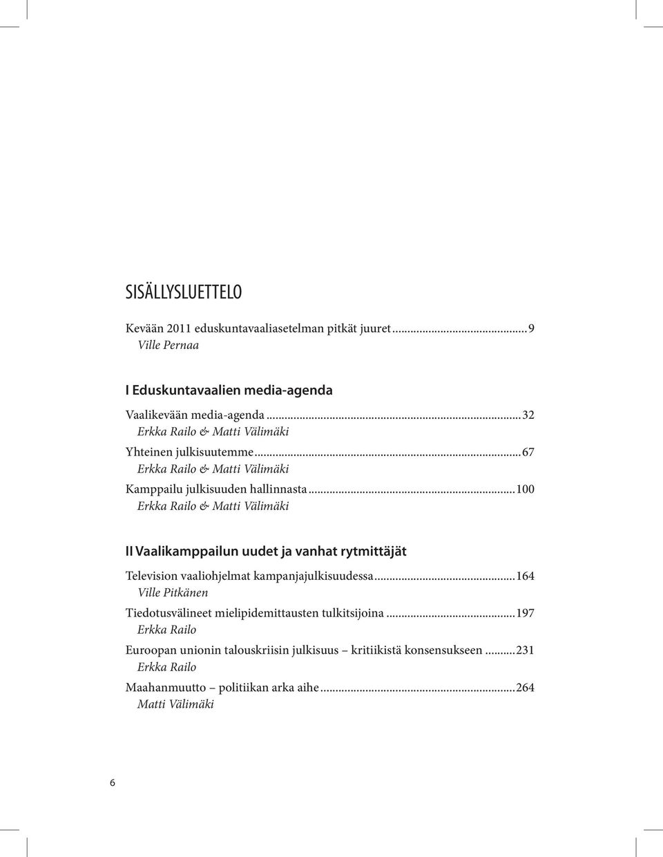 ..100 Erkka Railo & Matti Välimäki II Vaalikamppailun uudet ja vanhat rytmittäjät Television vaaliohjelmat kampanjajulkisuudessa.