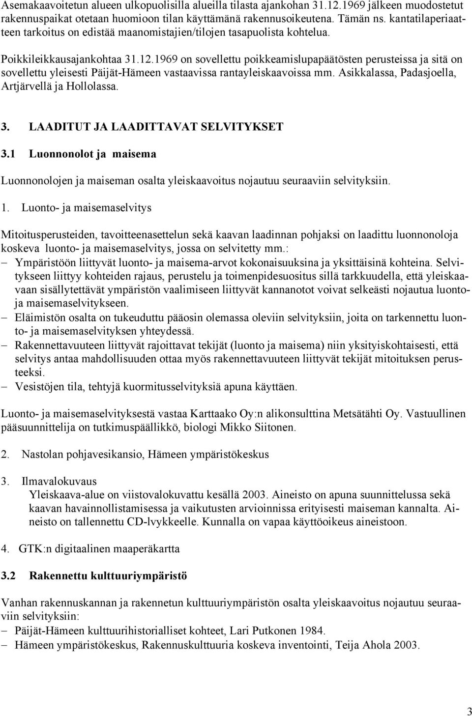 1969 on sovellettu poikkeamislupapäätösten perusteissa ja sitä on sovellettu yleisesti Päijät-Hämeen vastaavissa rantayleiskaavoissa mm. Asikkalassa, Padasjoella, Artjärvellä ja Hollolassa. 3.
