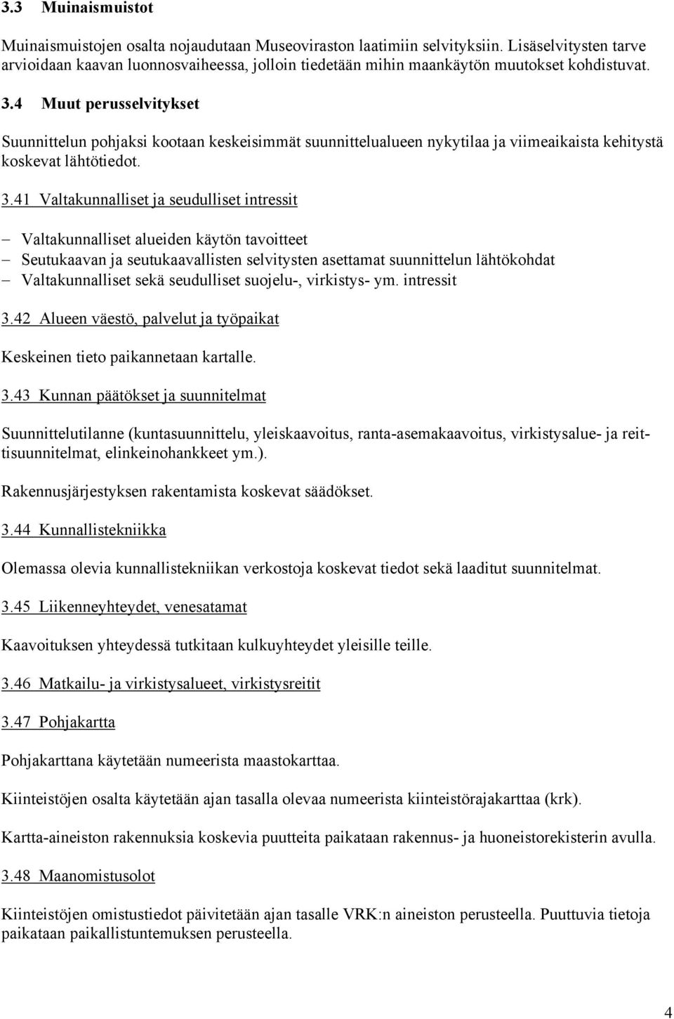 4 Muut perusselvitykset Suunnittelun pohjaksi kootaan keskeisimmät suunnittelualueen nykytilaa ja viimeaikaista kehitystä koskevat lähtötiedot. 3.