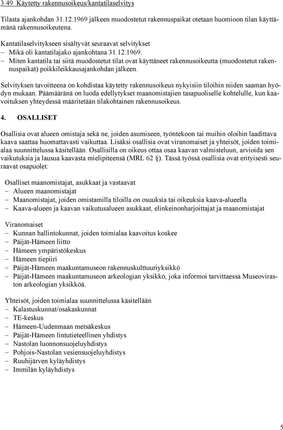 Miten kantatila tai siitä muodostetut tilat ovat käyttäneet rakennusoikeutta (muodostetut rakennuspaikat) poikkileikkausajankohdan jälkeen.