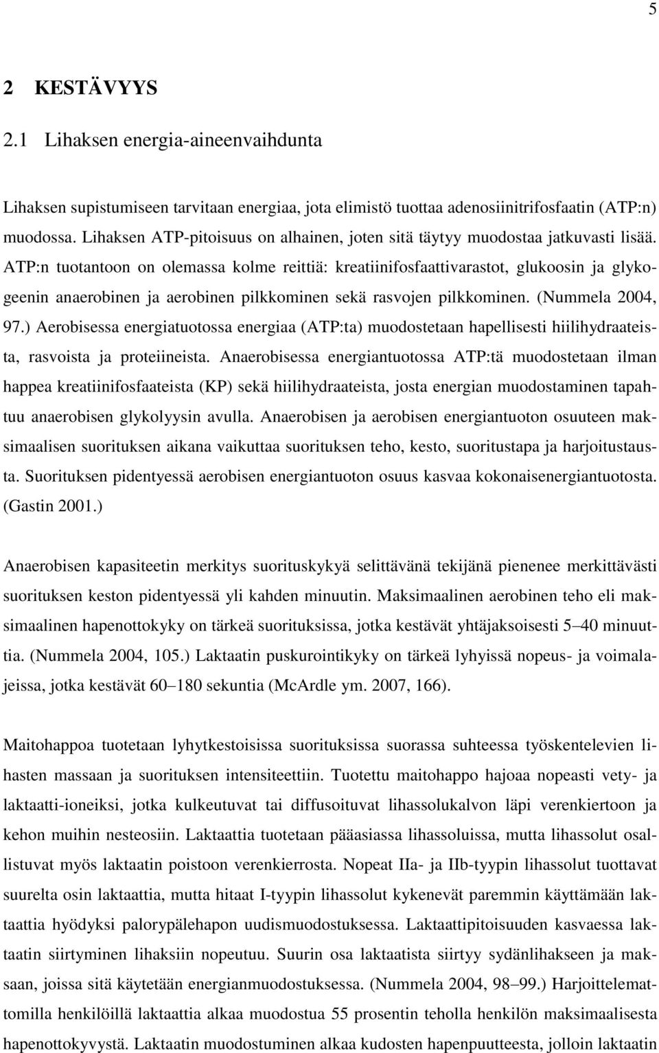 ATP:n tuotantoon on olemassa kolme reittiä: kreatiinifosfaattivarastot, glukoosin ja glykogeenin anaerobinen ja aerobinen pilkkominen sekä rasvojen pilkkominen. (Nummela 2004, 97.