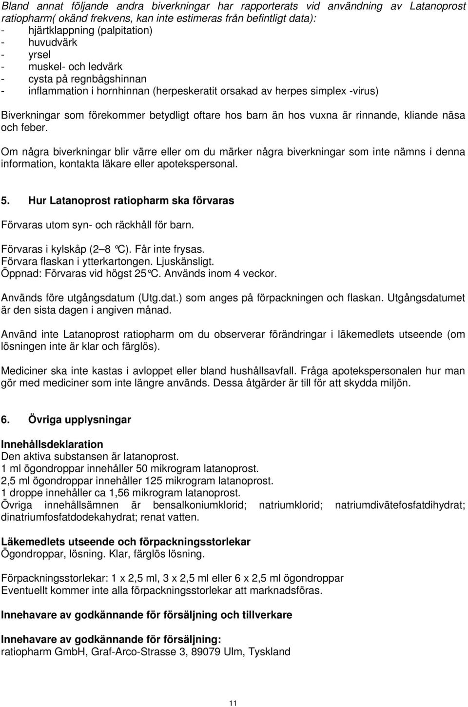 är rinnande, kliande näsa och feber. Om några biverkningar blir värre eller om du märker några biverkningar som inte nämns i denna information, kontakta läkare eller apotekspersonal. 5.