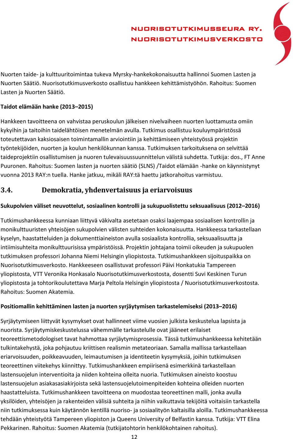 Taidot elämään hanke (2013 2015) Hankkeen tavoitteena on vahvistaa peruskoulun jälkeisen nivelvaiheen nuorten luottamusta omiin kykyihin ja taitoihin taidelähtöisen menetelmän avulla.