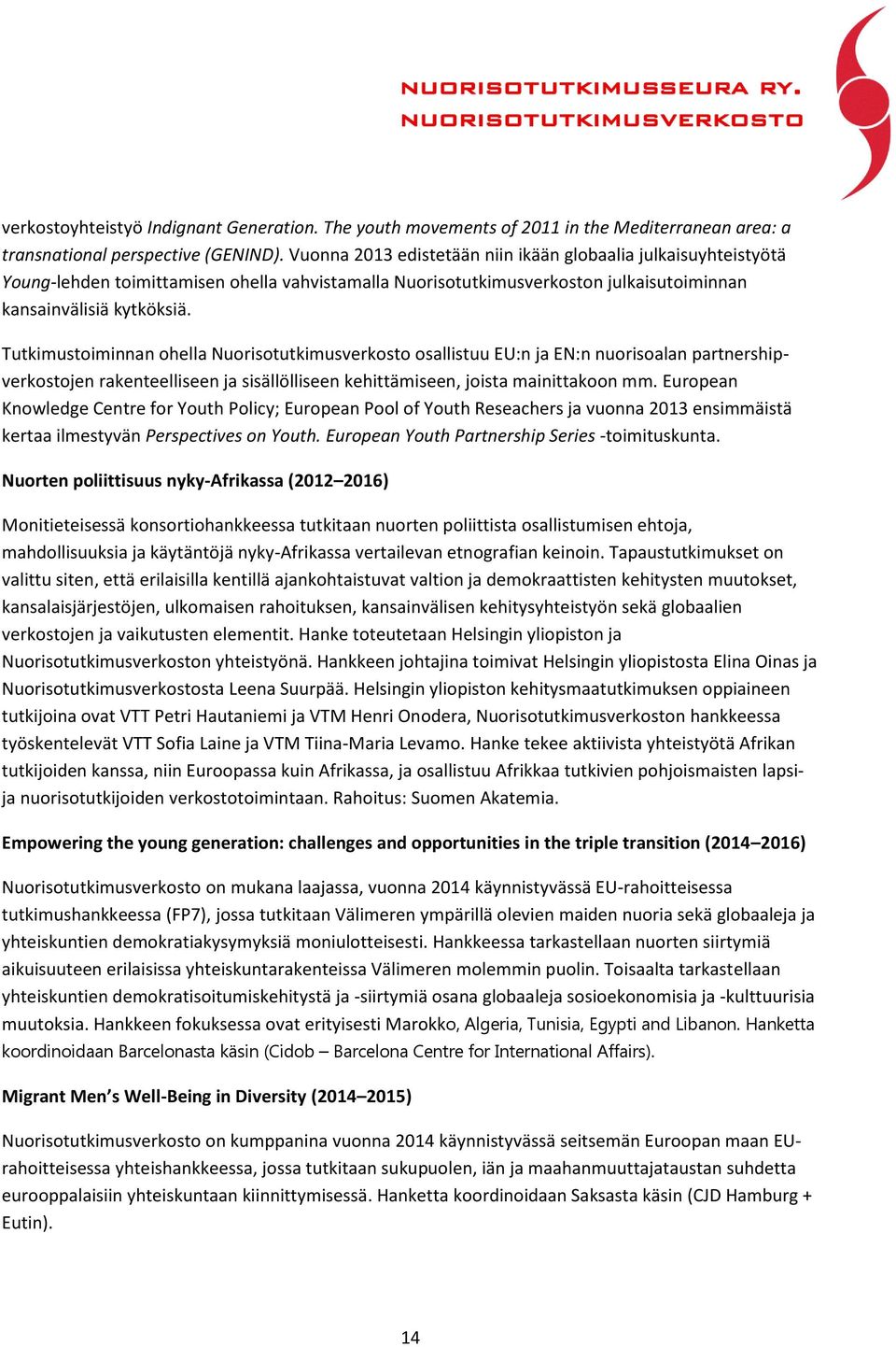 Tutkimustoiminnan ohella Nuorisotutkimusverkosto osallistuu EU:n ja EN:n nuorisoalan partnershipverkostojen rakenteelliseen ja sisällölliseen kehittämiseen, joista mainittakoon mm.