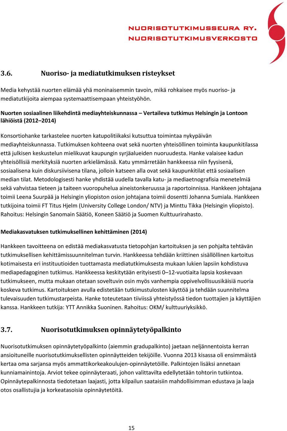 mediayhteiskunnassa. Tutkimuksen kohteena ovat sekä nuorten yhteisöllinen toiminta kaupunkitilassa että julkisen keskustelun mielikuvat kaupungin syrjäalueiden nuoruudesta.