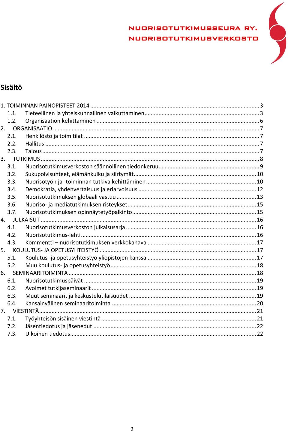 .. 10 3.4. Demokratia, yhdenvertaisuus ja eriarvoisuus... 12 3.5. Nuorisotutkimuksen globaali vastuu... 13 3.6. Nuoriso- ja mediatutkimuksen risteykset... 15 3.7.