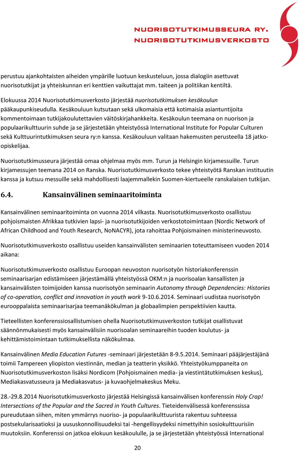 Kesäkouluun kutsutaan sekä ulkomaisia että kotimaisia asiantuntijoita kommentoimaan tutkijakoulutettavien väitöskirjahankkeita.