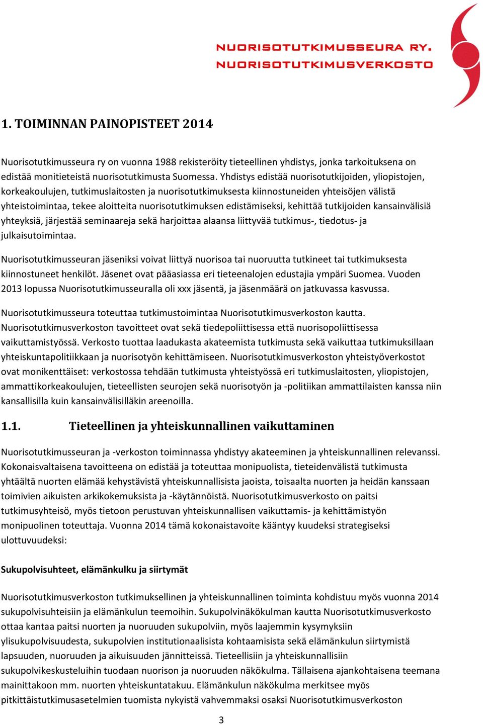 edistämiseksi, kehittää tutkijoiden kansainvälisiä yhteyksiä, järjestää seminaareja sekä harjoittaa alaansa liittyvää tutkimus-, tiedotus- ja julkaisutoimintaa.