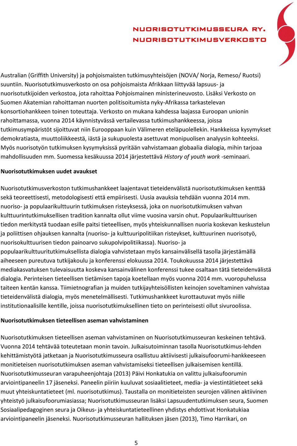 Lisäksi Verkosto on Suomen Akatemian rahoittaman nuorten politisoitumista nyky-afrikassa tarkastelevan konsortiohankkeen toinen toteuttaja.