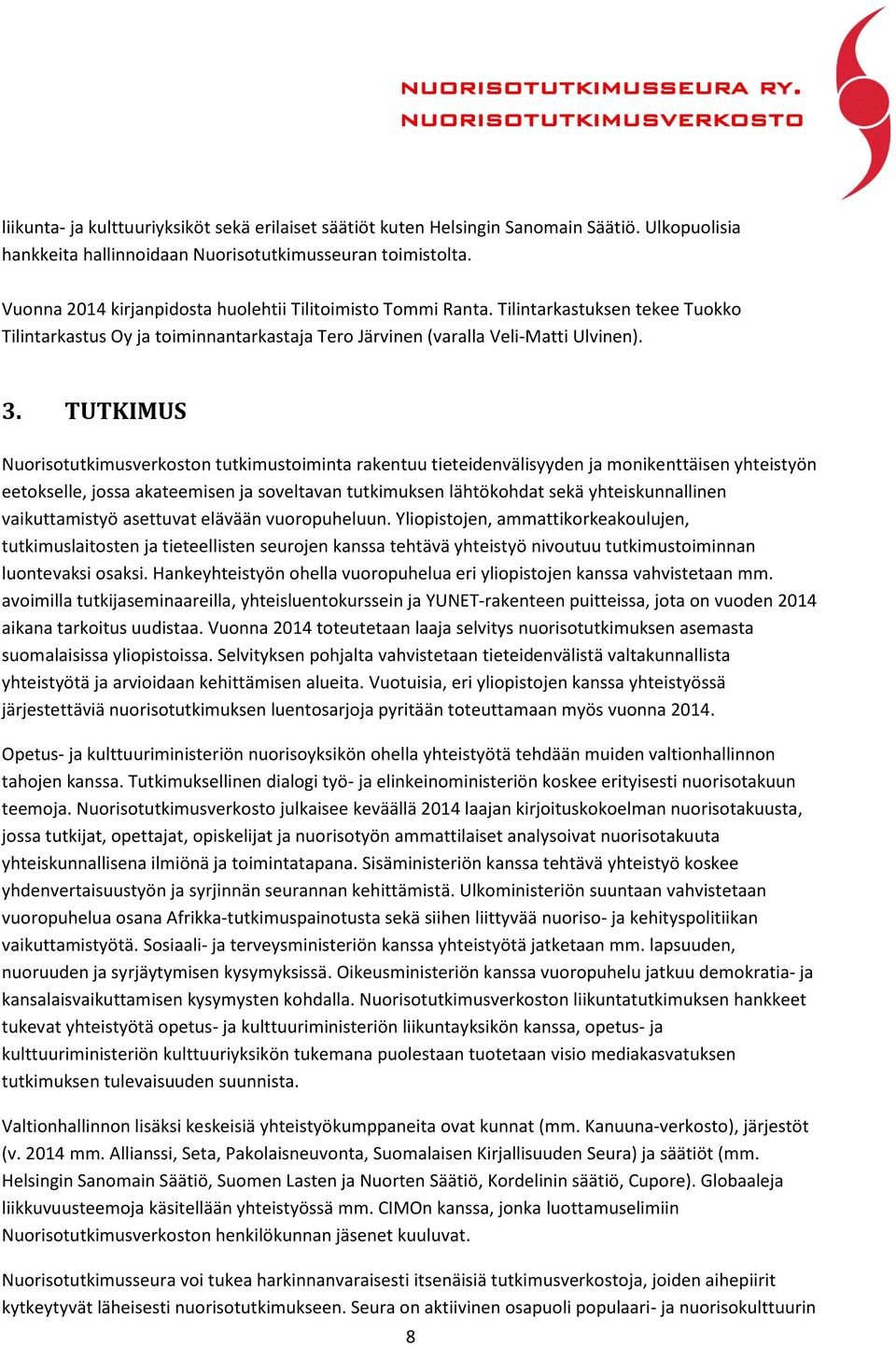 TUTKIMUS Nuorisotutkimusverkoston tutkimustoiminta rakentuu tieteidenvälisyyden ja monikenttäisen yhteistyön eetokselle, jossa akateemisen ja soveltavan tutkimuksen lähtökohdat sekä yhteiskunnallinen