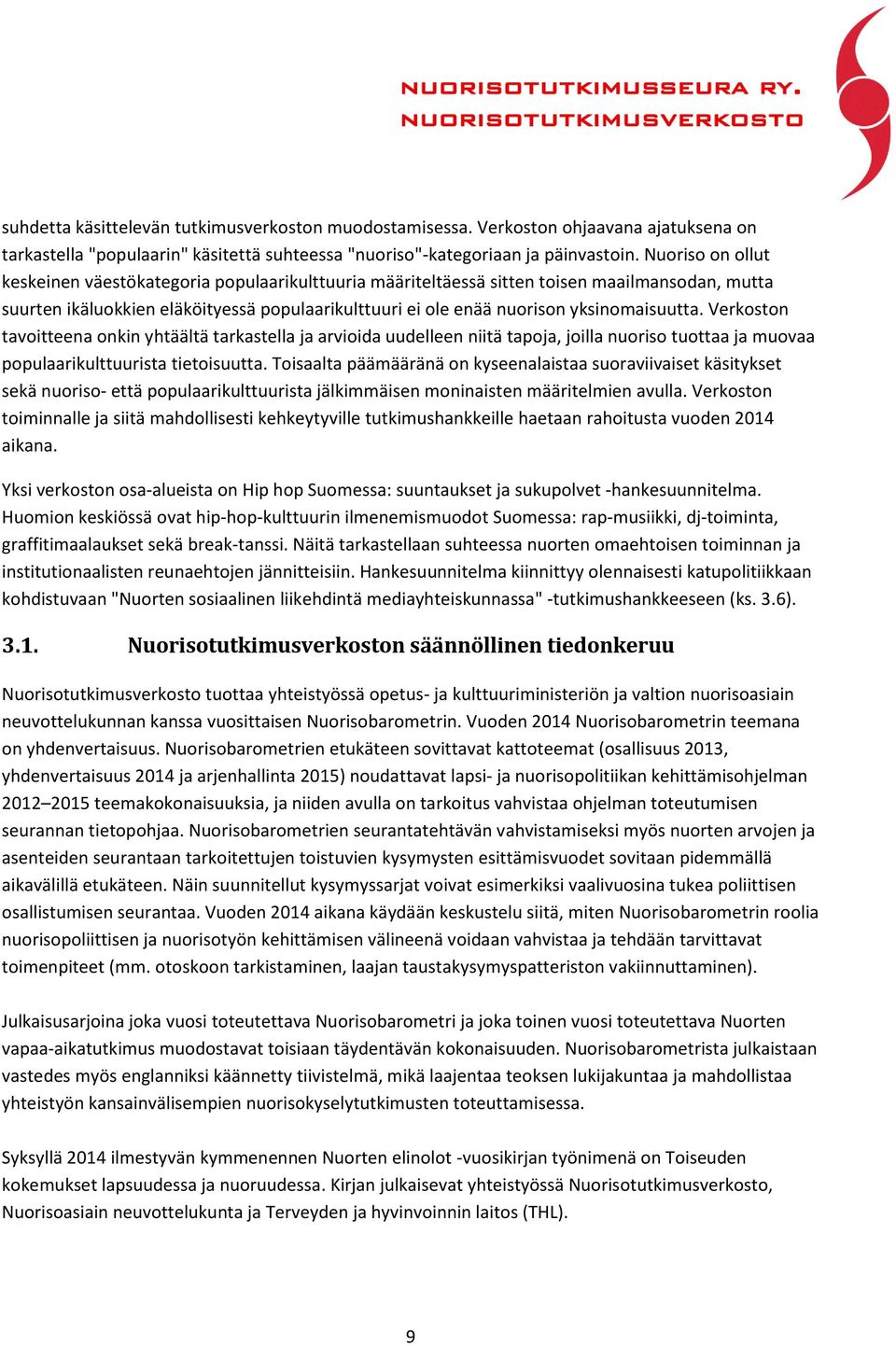 yksinomaisuutta. Verkoston tavoitteena onkin yhtäältä tarkastella ja arvioida uudelleen niitä tapoja, joilla nuoriso tuottaa ja muovaa populaarikulttuurista tietoisuutta.