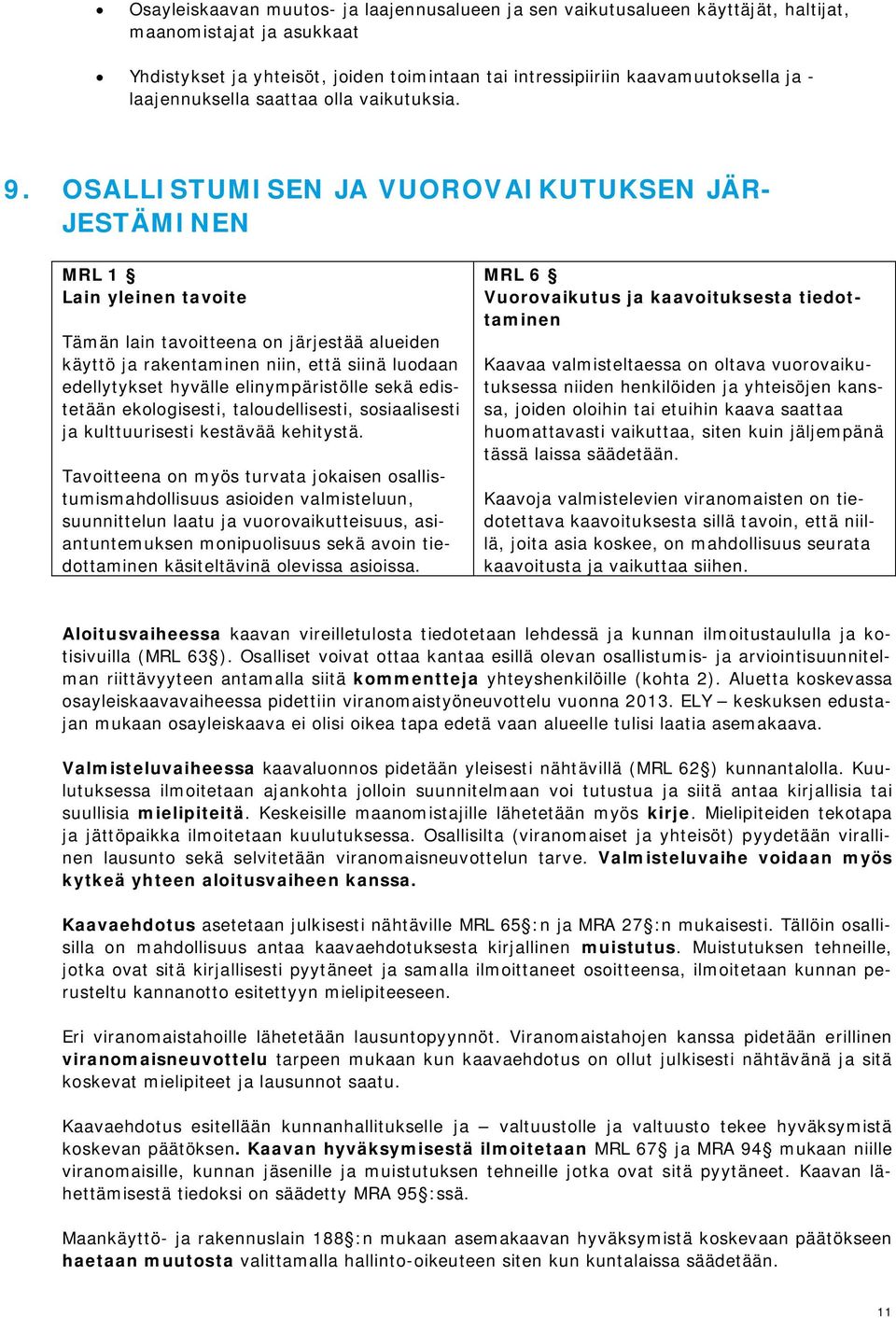 OSALLISTUMISEN JA VUOROVAIKUTUKSEN JÄR- JESTÄMINEN MRL 1 Lain yleinen tavoite Tämän lain tavoitteena on järjestää alueiden käyttö ja rakentaminen niin, että siinä luodaan edellytykset hyvälle