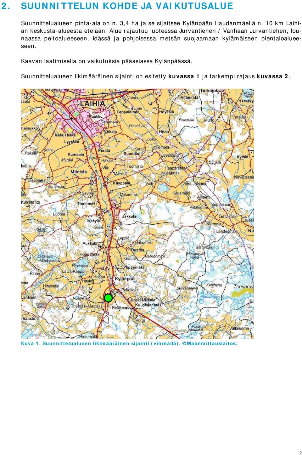 Alue rajautuu luoteessa Jurvantiehen / Vanhaan Jurvantiehen, lounaassa peltoalueeseen, idässä ja pohjoisessa metsän suojaamaan kylämäiseen