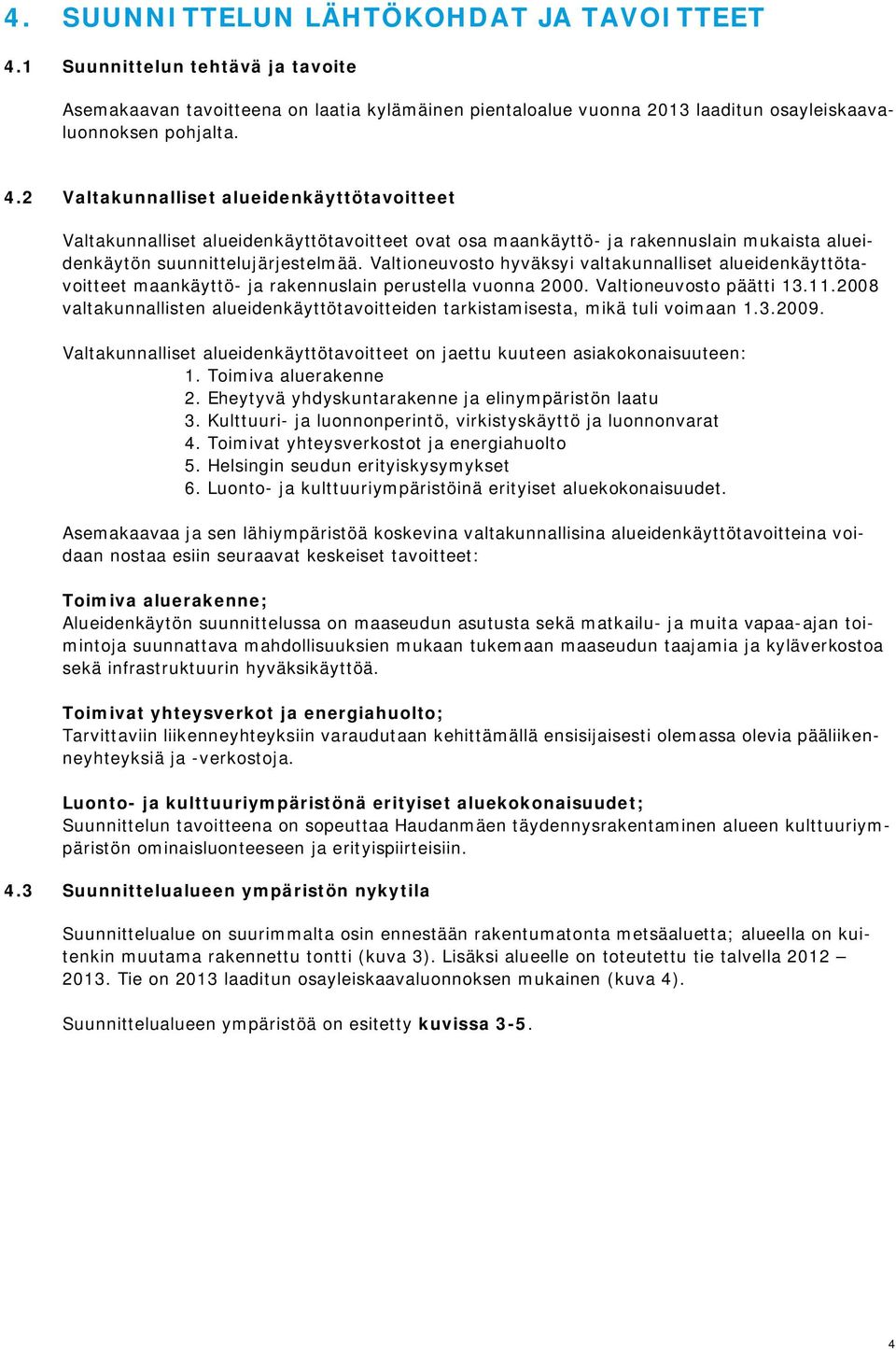 2 Valtakunnalliset alueidenkäyttötavoitteet Valtakunnalliset alueidenkäyttötavoitteet ovat osa maankäyttö- ja rakennuslain mukaista alueidenkäytön suunnittelujärjestelmää.