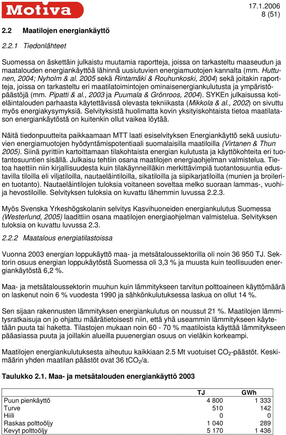 Pipatti & al., 2003 ja Puumala & Grönroos, 2004). SYKEn julkaisussa kotieläintalouden parhaasta käytettävissä olevasta tekniikasta (Mikkola & al., 2002) on sivuttu myös energiakysymyksiä.