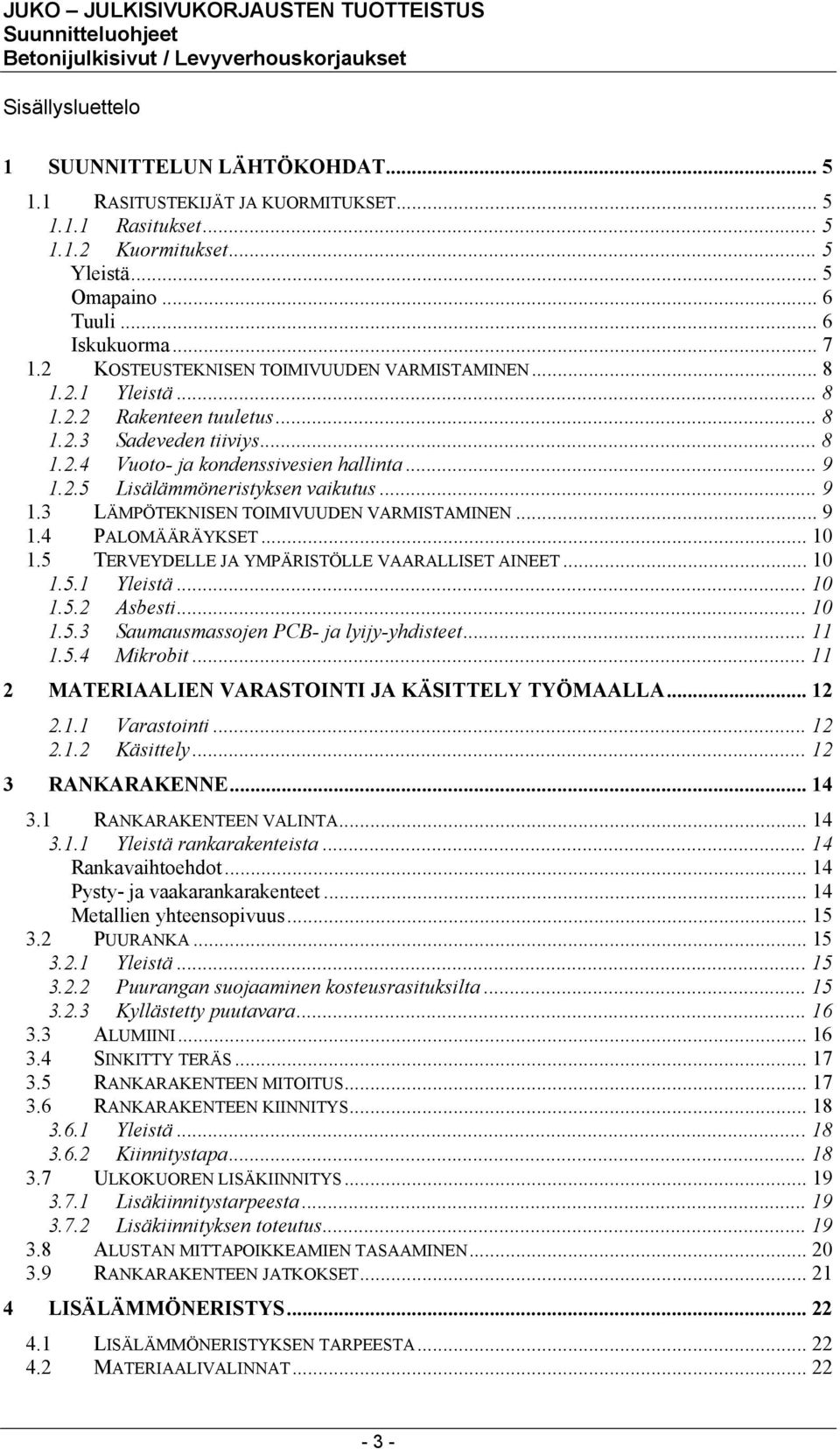 .. 9 1.3 LÄMPÖTEKNISEN TOIMIVUUDEN VARMISTAMINEN... 9 1.4 PALOMÄÄRÄYKSET... 10 1.5 TERVEYDELLE JA YMPÄRISTÖLLE VAARALLISET AINEET... 10 1.5.1 Yleistä...10 1.5.2 Asbesti...10 1.5.3 Saumausmassojen PCB- ja lyijy-yhdisteet.