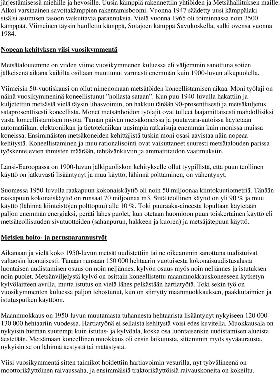 Viimeinen täysin huollettu kämppä, Sotajoen kämppä Savukoskella, sulki ovensa vuonna 1984.