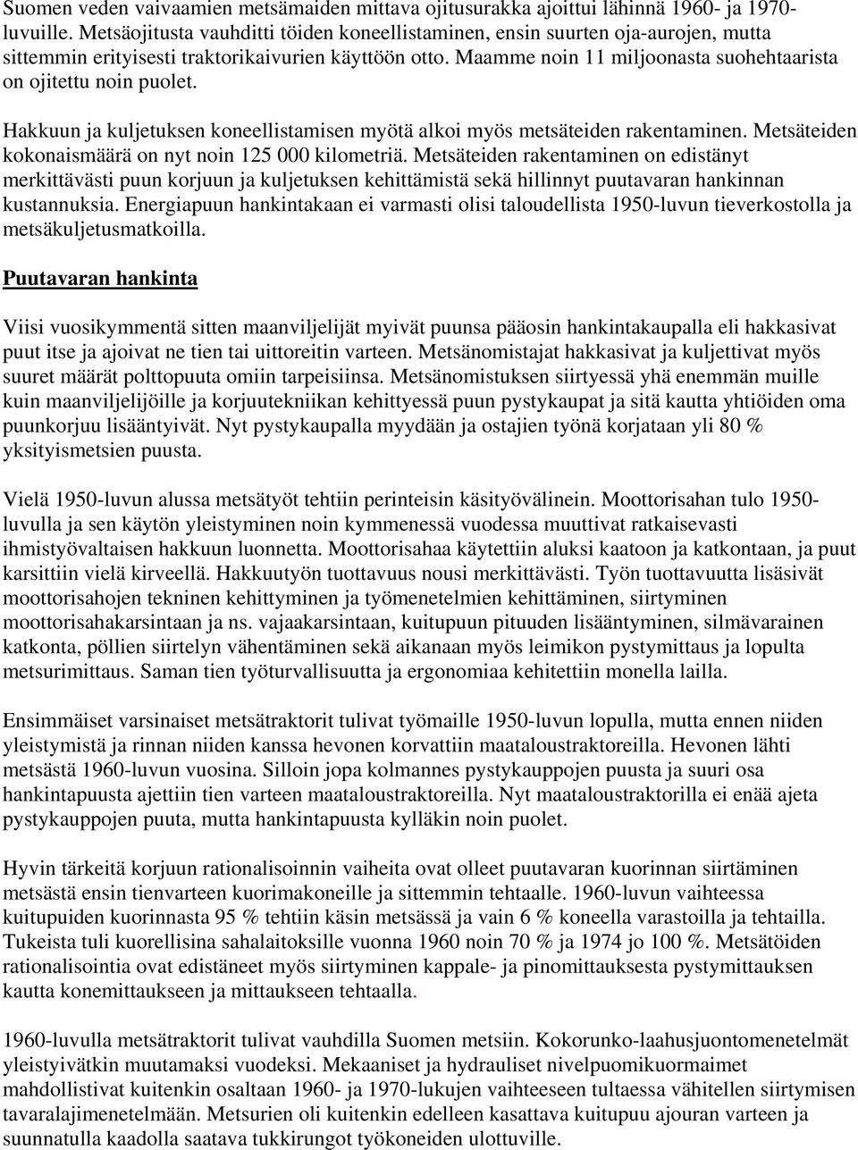 Maamme noin 11 miljoonasta suohehtaarista on ojitettu noin puolet. Hakkuun ja kuljetuksen koneellistamisen myötä alkoi myös metsäteiden rakentaminen.