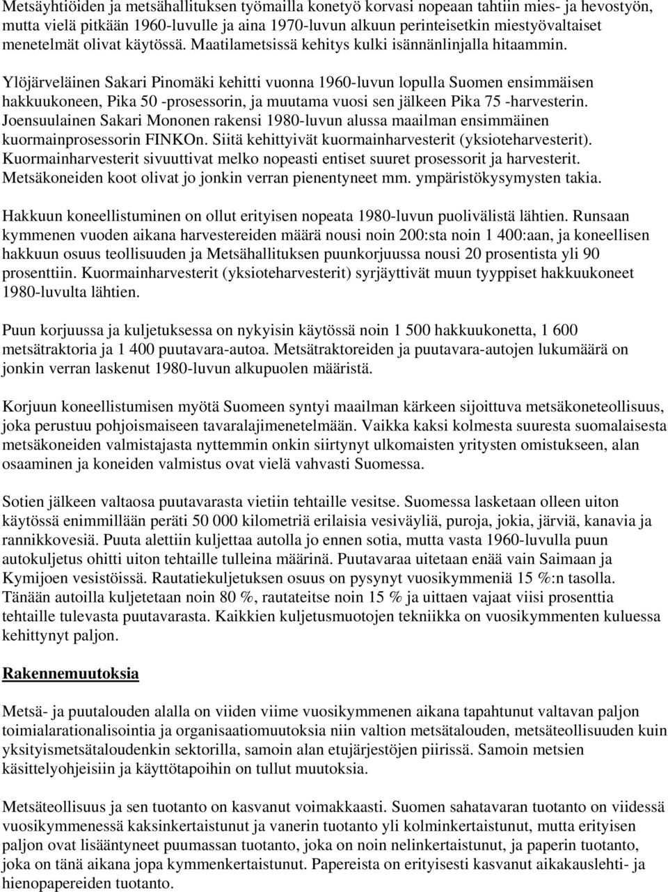 Ylöjärveläinen Sakari Pinomäki kehitti vuonna 1960-luvun lopulla Suomen ensimmäisen hakkuukoneen, Pika 50 -prosessorin, ja muutama vuosi sen jälkeen Pika 75 -harvesterin.