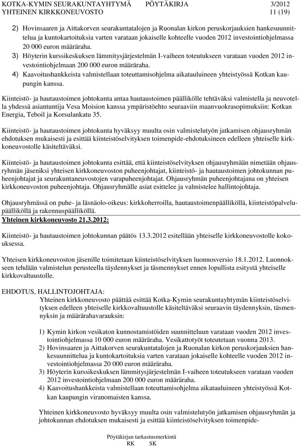 4) Kaavoitushankkeista valmistellaan toteuttamisohjelma aikatauluineen yhteistyössä Kotkan kaupungin kanssa.