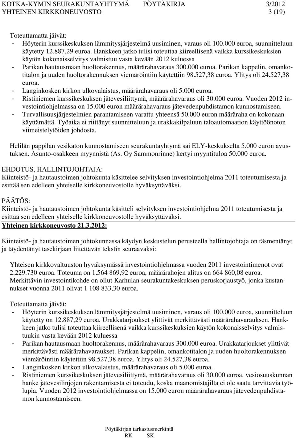 Parikan kappelin, omankotitalon ja uuden huoltorakennuksen viemäröintiin käytettiin 98.527,38 euroa. Ylitys oli 24.527,38 euroa. - Langinkosken kirkon ulkovalaistus, määrärahavaraus oli 5.000 euroa.