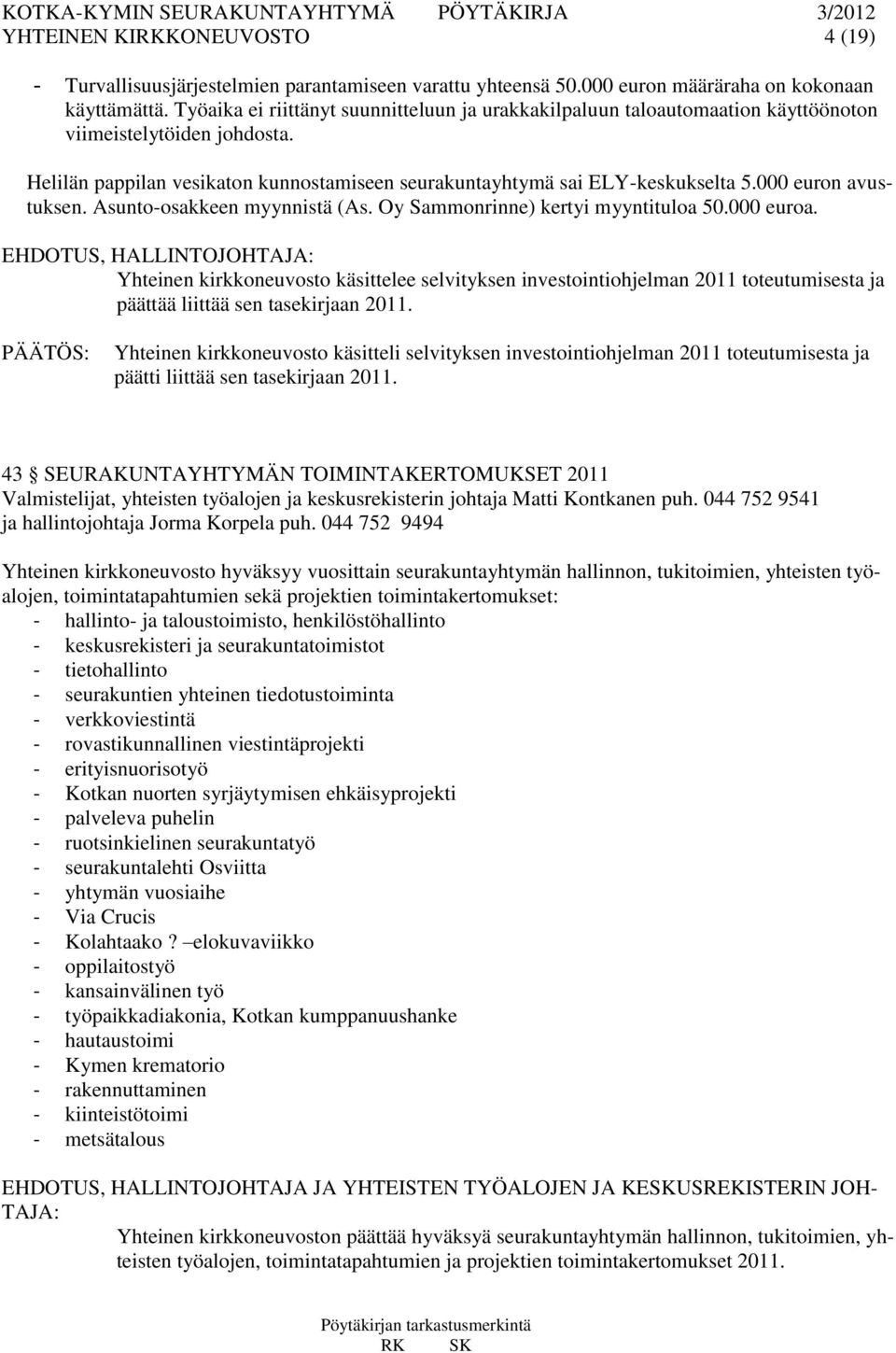 000 euron avustuksen. Asunto-osakkeen myynnistä (As. Oy Sammonrinne) kertyi myyntituloa 50.000 euroa.