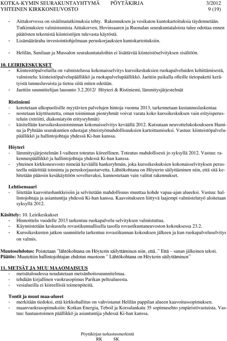 - Lisämääräraha investointiohjelmaan peruskorjauksien kuntokartoituksiin. - Helilän, Sunilaan ja Mussalon seurakuntataloihin ei lisättävää kiinteistöselvityksen sisältöön. 10.