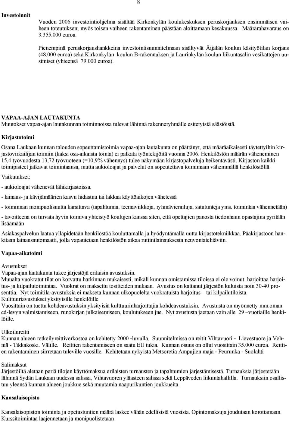 000 euroa) sekä Kirkonkylän koulun B-rakennuksen ja Laurinkylän koulun liikuntasalin vesikattojen uusimiset (yhteensä 79.000 euroa). VAPAA-AJAN LAUTAKUNTA Muutokset vapaa-ajan lautakunnan toiminnoissa tulevat lähinnä rakenneryhmälle esitetyistä säästöistä.