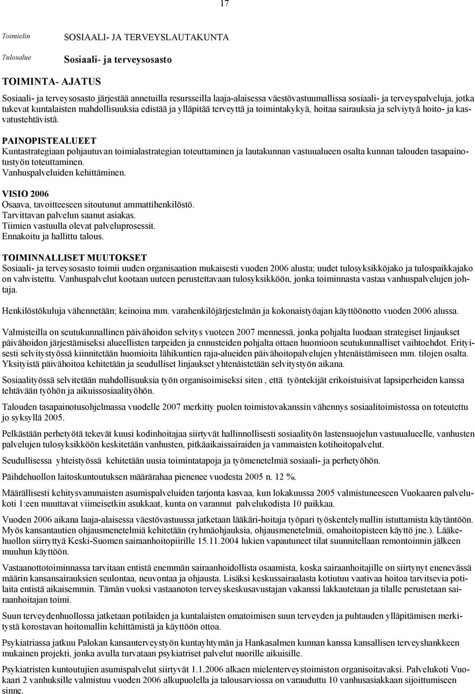 PAINOPISTEALUEET Kuntastrategiaan pohjautuvan toimialastrategian toteuttaminen ja lautakunnan vastuualueen osalta kunnan talouden tasapainotustyön toteuttaminen. Vanhuspalveluiden kehittäminen.