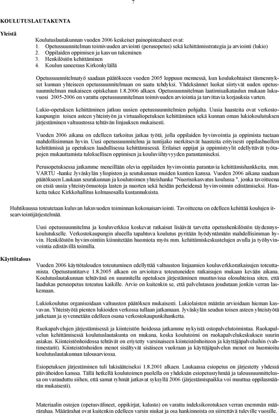 Koulun saneeraus Kirkonkylällä Opetussuunnitelmatyö saadaan päätökseen vuoden 2005 loppuun mennessä, kun koulukohtaiset täsmennykset kunnan yhteiseen opetussuunnitelmaan on saatu tehdyksi.