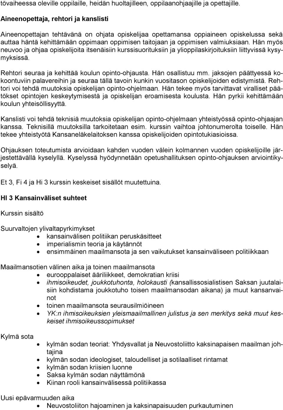 valmiuksiaan. Hän myös neuvoo ja ohjaa opiskelijoita itsenäisiin kurssisuorituksiin ja ylioppilaskirjoituksiin liittyvissä kysymyksissä. Rehtori seuraa ja kehittää koulun opinto-ohjausta.